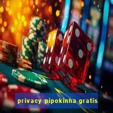 privacy pipokinha gratis